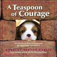 A Teaspoon of Courage ─ A Little Book of Encouragement for Whenever You Need It