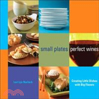 Small Plates Perfect Wines ─ Creating Little Dishes with Big Flavors