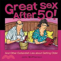 Great Sex After 50! ─ And Other Outlandish Lies About Getting Older