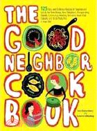 The Good Neighbor Cookbook ─ 125 Easy and Delicious Recipes to Surprise and Satisfy the New Moms, New Neighbors, Recuperating Friends, Community-Meeting Members, Book-Club Cohorts