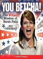 You Betcha! The Witless Wisdom of Sarah Palin 2011 Calendar