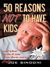 50 Reasons Not to Have Kids: And What to Do If You Have Them Anyway