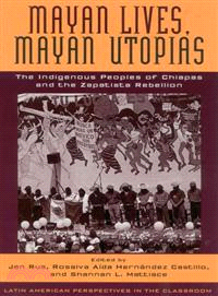 Mayan Lives, Mayan Utopias ― The Indigenous Peoples of Chiapas and the Zapatista Rebellion