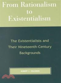 From Rationalism to Existentialism ─ The Existentialists and Their Nineteenth-Century Backgrounds