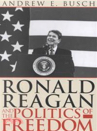Ronald Reagan and the Politics of Freedom