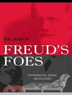 Freud's Foes: Psychoanalysis, Science, and Resistance