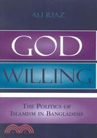 God Willing: The Politics of Islamism in Bangladesh