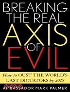 Breaking the Real Axis of Evil ─ How to Oust the World's Last Dictators by 2025