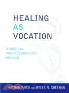 Healing As Vocation ─ A Medical Professionalism Primer