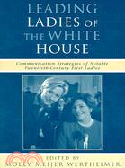 Leading Ladies Of The White House: Communication Strategies Of Notable Twentieth-Century First Ladies