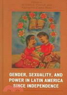 Gender, Sexuality, And Power in Latin America Sice Independence