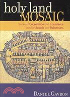 Holy Land Mosaic: Stories of Cooperation and Coexistence Between Israelis and Palestinians