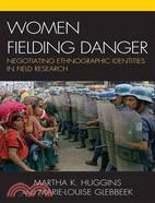 Women Fielding Danger: Negotiating Ethnographic Identities in Field Research