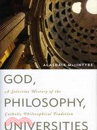 God, Philosophy, Universities ─ A Selective History of the Catholic Philosophical Tradition