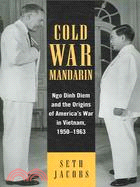 Cold War Mandarin ─ Ngo Dinh Diem And the Origins of America's War in Vietnam, 1950-1963