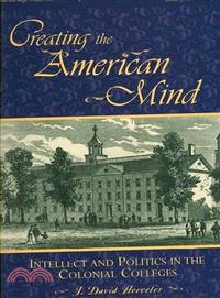 Creating the American Mind ─ Intellect and Politics in the Colonial Colleges