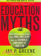 Education Myths: What Special Interest Groups Want You to Believe About Our Schools--and Why It Isn't So
