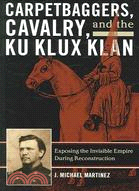 Carpetbaggers, Cavalry, and the Ku Klux Klan ─ Exposing the Invisible Empire During Reconstruction