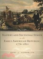 Slavery and Sectional Strife in the Early American Republic, 1776-1821