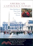 American Catholics Today: New Realities of Their Faith and Their Church