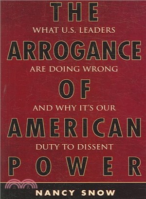 The Arrogance of American Power ― What U.s. Leaders Are Doing Wrong And Why It's Our Duty to Dissent