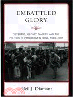 Embattled Glory ─ Veterans, Military Families, and the Politics of Patriotism in China, 1949-2007