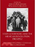 State Governors in the Mexican Revolution 1910-1952: Portraits in Conflict, Courage, and Corruption