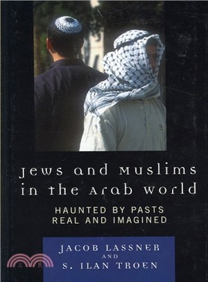 Jews and Muslims in the Arab World ─ Haunted by Pasts Real and Imagined