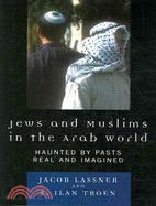 Jews and Muslims in the Arab World ─ Haunted by Pasts Real and Imagined