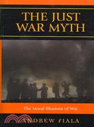 The Just War Myth: The Moral Illusions of War