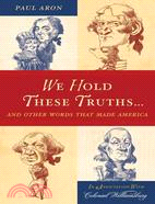 We Hold These Truths-- ─ And Other Words That Made America