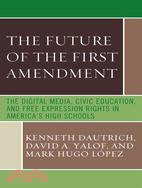 The Future Of The First Amendment ─ The Digital Media, Civic Education, and Free Expression Rights in America's High Schools