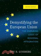 Demystifying the European Union ─ The Enduring Logic of Regional Integration