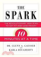 The Spark: The Revolutionary New Plan to Get Fit and Lose Weight : 10 Minutes at a Time