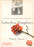 Fatherless Daughters: Turning the Pain of Loss into the Power of Forgiveness