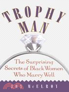 Trophy Man: The Surprising Secrets of Black Women Who Marry Well