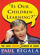 Is Our Children Learning?: The Case Against George W. Bush