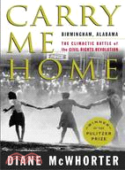 Carry Me Home: Birmingham, Alabama, the Climactic Battle of the Civil Rights Revolution