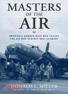 Masters of the Air: America's Bomber Boys Who Fought the Air War Against Nazi Germany