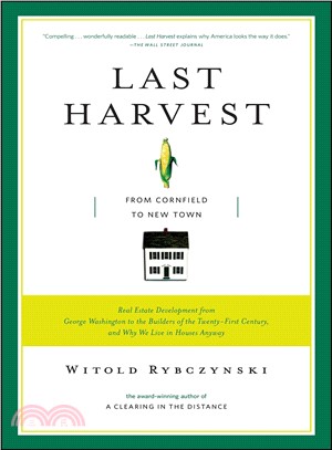 Last Harvest — How a Cornfield Became New Daleville: Real Estate Development in America From George Washington to the Builders of The Twenty-first Century, and Why w