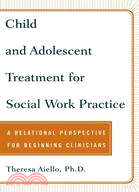 Child and Adolescent Treatment for Social Work Practice: A Relational Perspective for Beginning Clinicians