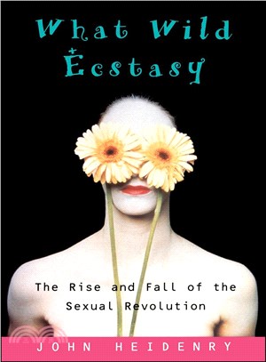 What Wild Ecstasy: The Rise and Fall of the Sexual Revolution