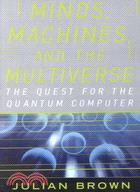 Minds, Machines, and the Multiuniverse: The Quest for the Quantum Computer