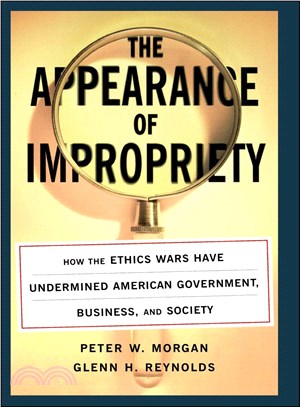 Appearance of Impropriety: How the Ethics Wars Have Undermined American Government, Business, and Society