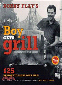 Bobby Flay's Boy Gets Grill ─ 125 Reasons to Light Your Fire