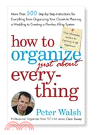 How To Organize just About Everything: More Than 500 Step-by-Step Instructions For Everything From Organizing Your Closets to Planning a Wedding to Creating a Flawless Filing System