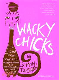 Wacky Chicks: Life Lessons From Fearlessly Inappropriate And Fabulously Eccentric Women