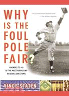Why Is the Foul Pole Fair ─ Answers to 101 of the Most Perplexing Baseball Questions