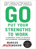 Go Put Your Strengths to Work ─ 6 Powerful Steps to Achieve Outstanding Performance