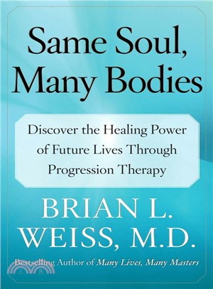 Same Soul, Many Bodies ─ Discover the Healing Power of Future Lives Through Progression Therapy